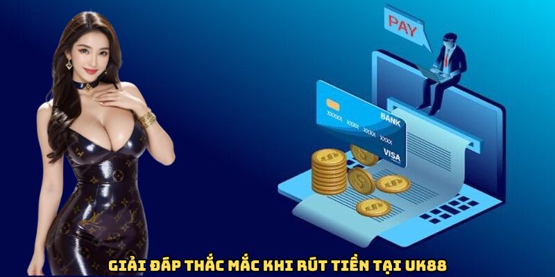 Giải đáp thắc mắc khi rút tiền tại UK88