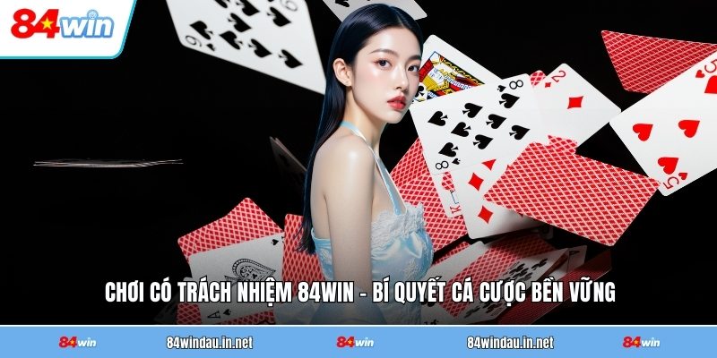 choi-co-trach-nhiem-84win-bi-quyet-ca-cuoc-ben-vung