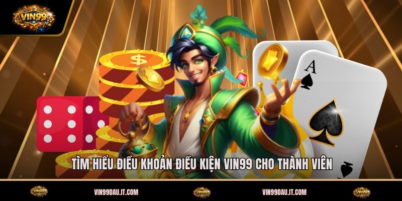 tim-hieu-dieu-khoan-dieu-kien-vin99-cho-thanh-vien