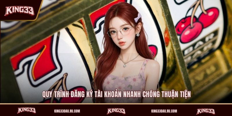 quy-trinh-dang-ky-tai-khoan-nhanh-chong-thuan-tien